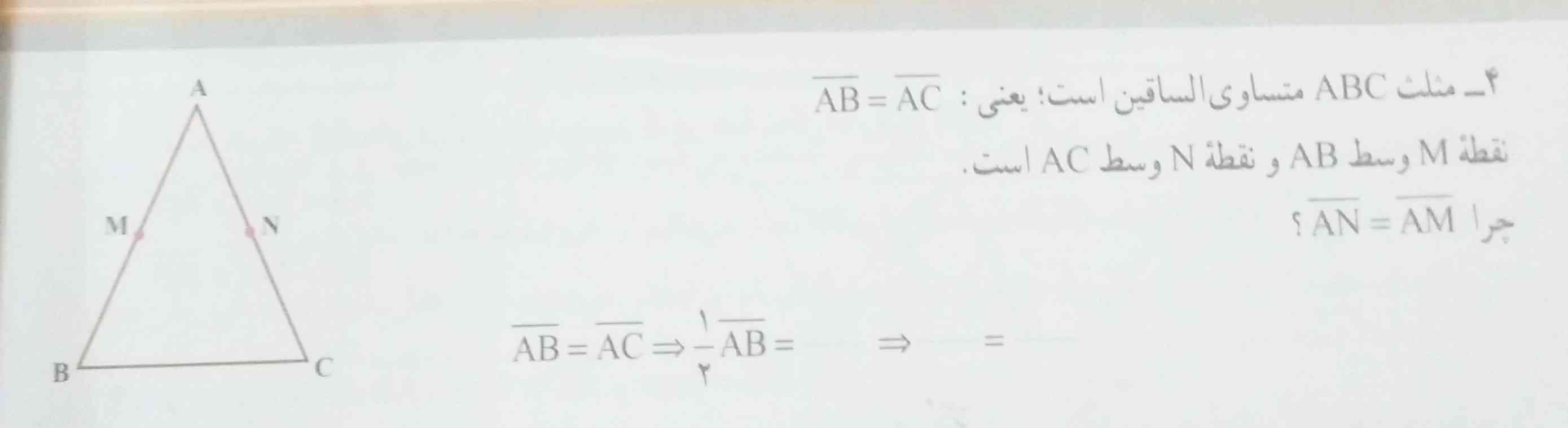 ص 44
4_مثلث ABCمتساوی الساقین است؛ یعنی: AB=AC نقطهMوسطABونقطهNوسطACاست. 
چراAN=AM؟ 