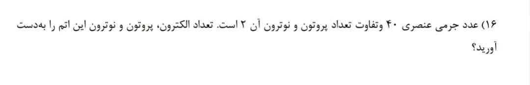 عدد جرمی عنصری 40و تفاوت تعداد پروتون و نوترون آن 2 است تعداد الکترون،نوترون ،پروتون این اتم را بدست بیاورید