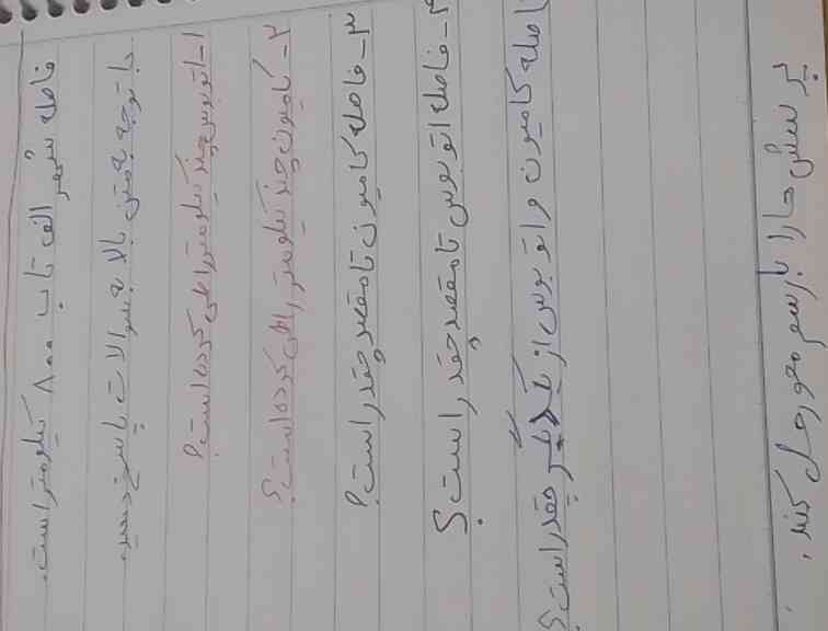 فاصله شهر الف تاب ۸۰۰ کیلومتراست.
باتوجه به متن بالا به سوالات پاسخ دهید.
۱ _اتوبوس چندکیلومتر راطی کرده است؟
۲_کامیون چند کیلومتر را طی کرده است؟
۳_فاصله کامیون تا مقصد چقدر است؟
۴_فاصله کامیون تامقصدچقدر است؟ 
۵_فاصله کامیون و اتوبوس از یکدیگر چقدر است؟ 
پرسش هارابارسم مخور حل کنید.