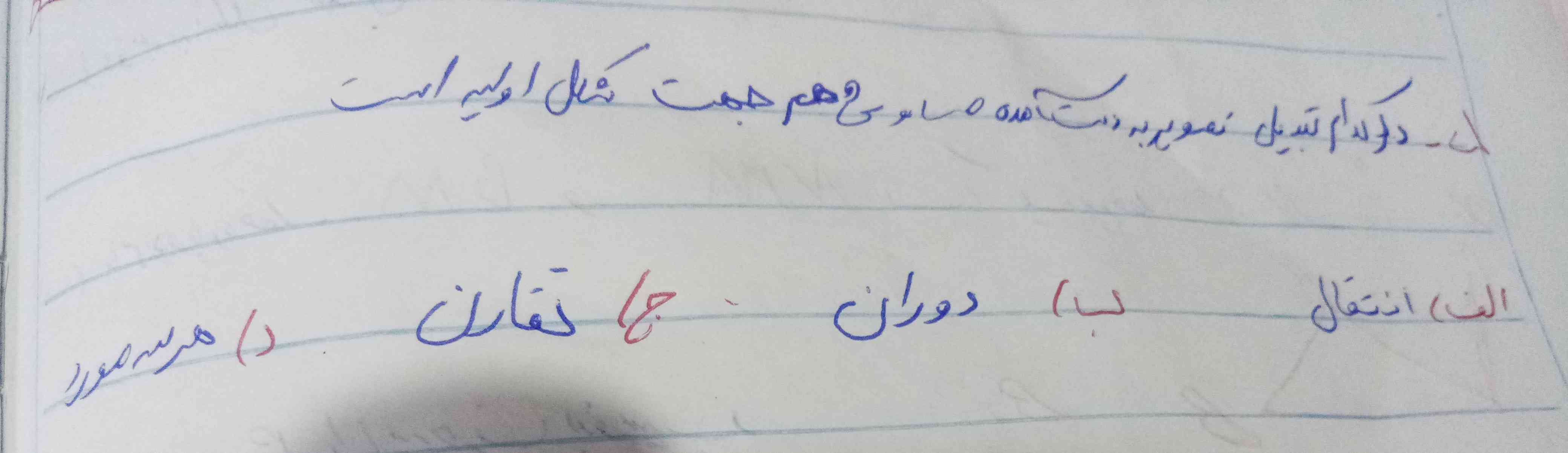 در کدام تبدیل تصویر بدست امده مساوی وهم جهت شکل اول است 
الف) انتقال.    ب) دوران.   ج) تقارن.  د) هرسه مورد 