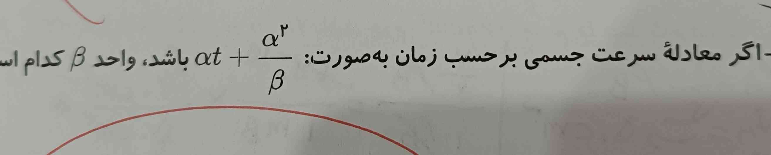 اگر معادله جسمی بر حسب زمان به صورت: فرمول زیر، واحد بتا کدام است؟ $$  /alpha t   +  /frac{ /alpha  {}^{2} }{ /beta }  $$