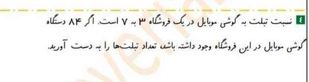 نسبت تبلت ب گوشی موبایل دریک فروشگاه 3 به7است اگر 84 دستگاه گوشی موبایل دراین فروشگاه وجود داشته باشد تعداد تبلت ها رابه دست آورید 