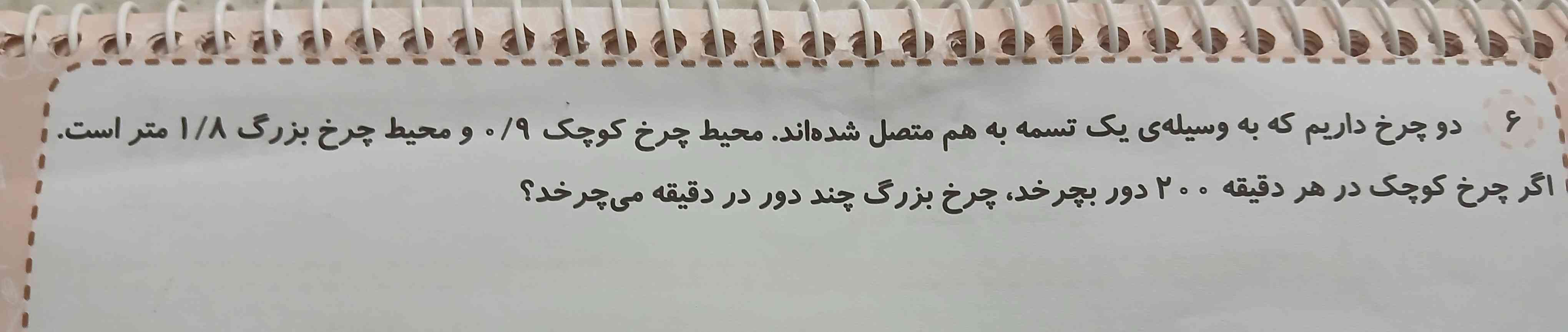 دو چرخ داریم که به وسیله ی‌ یک تسمه به هم متصل شده اند محیط چرخ کوچک۰٫۹ومحیط چرخ بزرگ‌ ۱٫۸ متر است اگر‌چرخ کوچک در هر دقیقه ۲۰۰دور بچرخد چرخ بزرگ‌ چند دور در هر دقیقه می چرخد❓