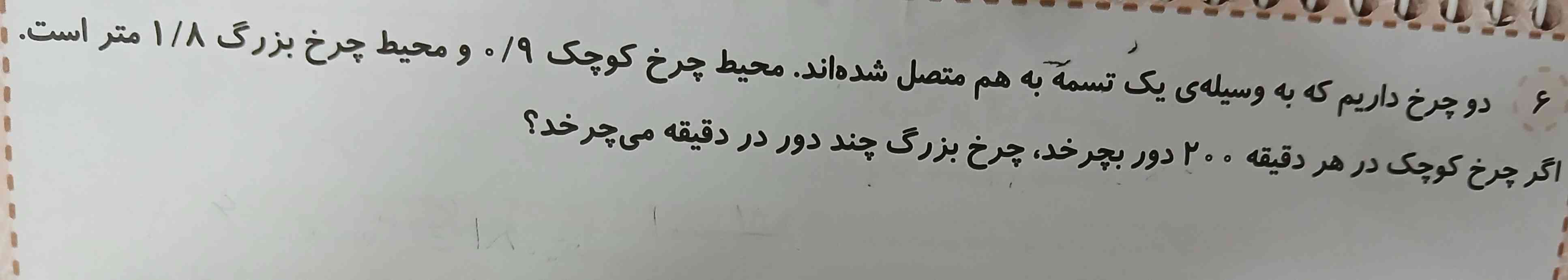 دو چرخ داریم که به وسیله یک تسمه ه هم متصل شده‌اند محیط چرخ کوچک ۹ دهم و محیط چرخ بزرگ ۱.۸ متر است اگر چرخ کوچک در هر ۲۰۰ دور بچرخد چرخ بزرگ چند دور در دقیقه ی‌چرخد❓❔❔❔❔