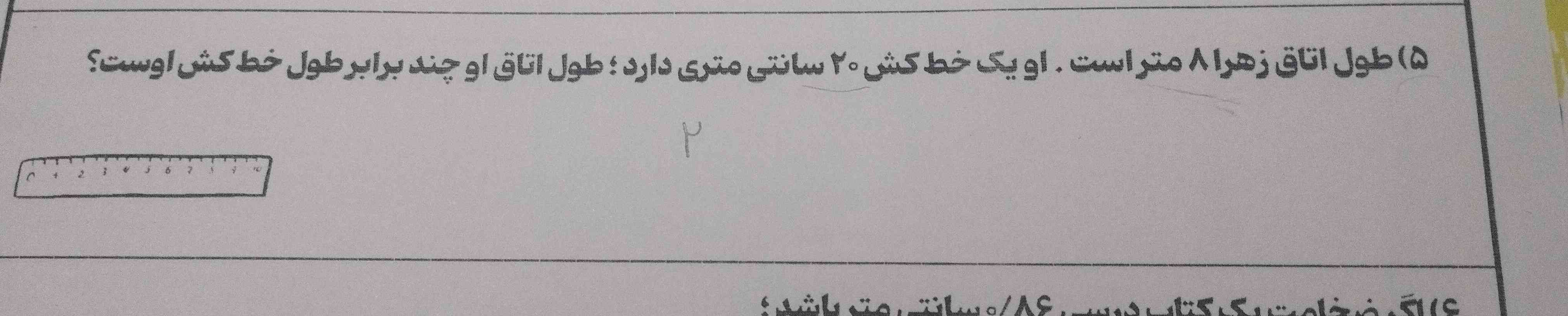 طول اتاق زهرا ۸ متر است او یک خط‌کش ۲۰ سانتی متری دارد طول اتاق او چند برابر طول خط کشه اوست