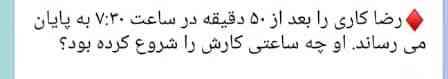 رضا کاری را بعد از ۵۰ دقیقه در ساعت ۷:۳۰ به پایان می رساند او چه ساعتی کارش را شروع کرده بود؟