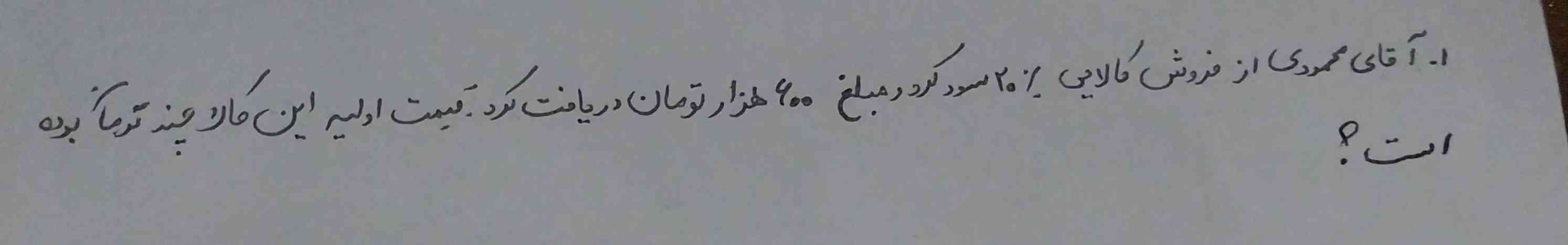 آقای محمودی از فروش کالای ۲۰ درصد سود کرد و مبلغ ۶۰۰ هزار تومان دریافت کرد قیمت اولیه این کالا چند تومان بوده است؟👋