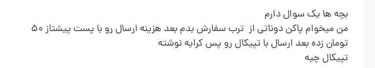 من میخوام وسیله سفارش بدم هزینه ارسال با پست قیمت زده ۴۵ با تپیکال زده قیمت پس کرایه 
پس کرایه چیه 