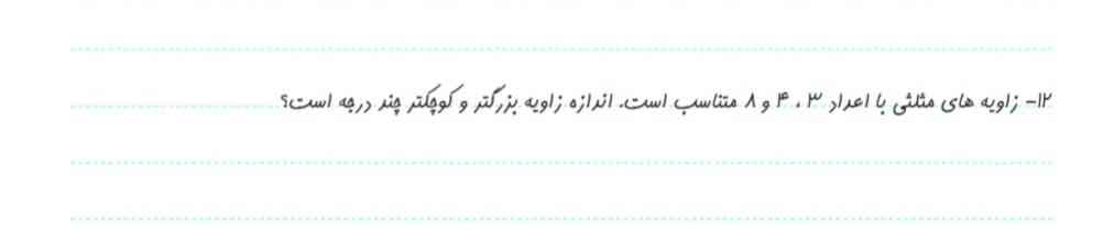 زاویه های مثنی با اعداد ۳و۴و۸متناسب است اندازه زاویه بزرگتر و کوچکتر چند درجه است؟