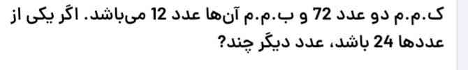 

ک.م.م دو عدد 72 و ب.م.م آن‌ها عدد 12 می‌باشد. اگر یکی از عددها 24 باشد، عدد دیگر چند?