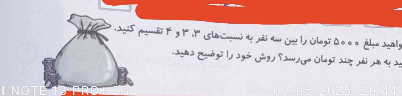 شما میخواهید مبلغ ۵۰۰۰ تومان را بین سه نفر به نسبت های ۳ و ۳و ۴ تقسیم کنید حساب کنید به هر نفر چند تومان می‌رسد ؟