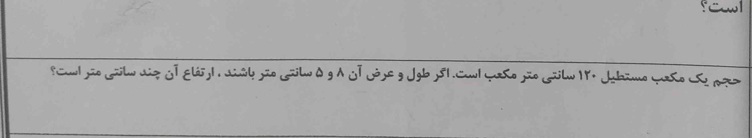 حجم یک مکعب مستطیل ۱۲۰ سانتی متر مکعب است. اگر طول و عرض آن ۸ و ۵ سانتی متر باشند. ارتفاع آن چند سانتی متر است؟