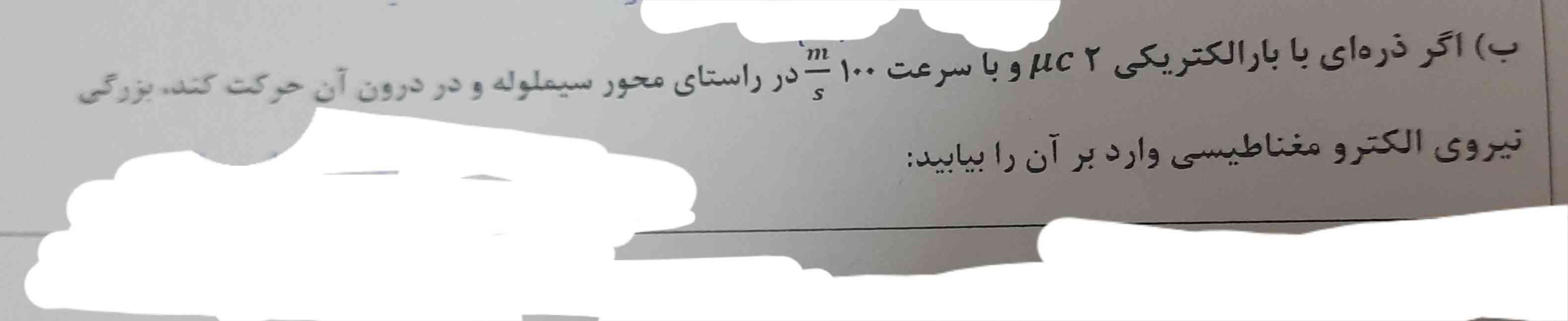 اگر ذره ای با بار الکتریکی  ۲میکروکلون و با سرعت ۱۰۰ متر بر ثانیه و در راستای محور سیملوله و در درون آن حرکت کند بزر بزرگی  نیروی الکترو مغناطیسی وارد بر آن را بیابید؟