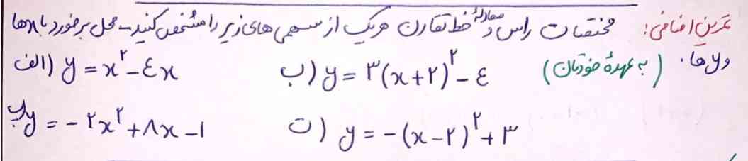 سلام خیلی زود به جوابشون نیاز دارم خواهش میکنم زود جواب بدید
راس سهمی و خط تقارن لازم نیس
فقط محل تلاقی با محور های x وy رو لازم دارم